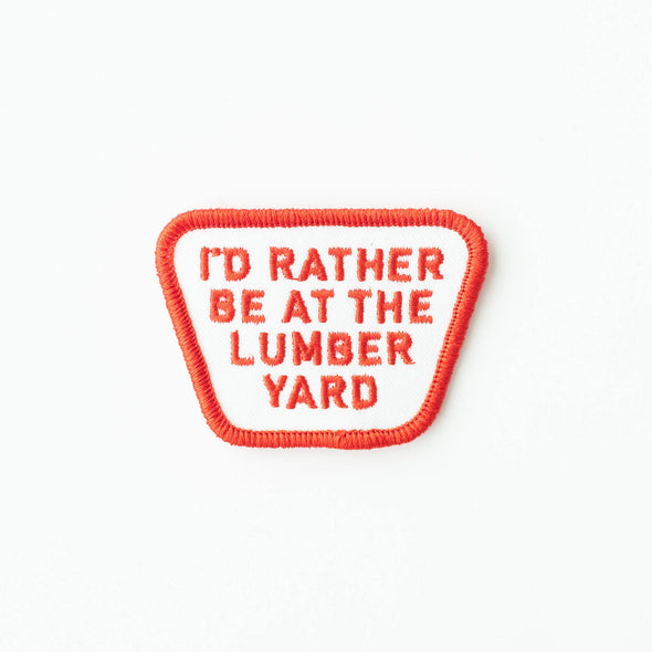 I'd Rather be at the Lumber Yard Embroidered Iron on Patch